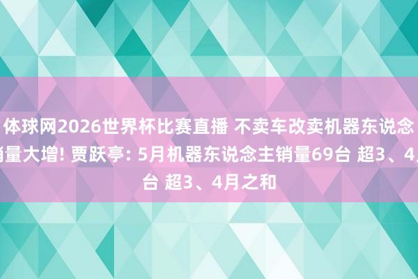 体球网2026世界杯比赛直播 不卖车改卖机器东说念主后销量大增! 贾跃亭: 5月机器东说念主销量69台 超3、4月之和