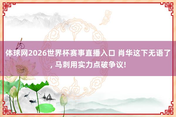 体球网2026世界杯赛事直播入口 肖华这下无语了, 马刺用实力点破争议!