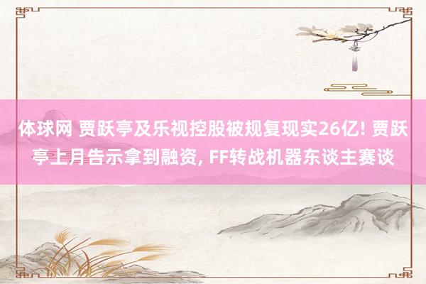 体球网 贾跃亭及乐视控股被规复现实26亿! 贾跃亭上月告示拿