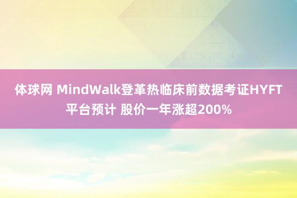 体球网 MindWalk登革热临床前数据考证HYFT平台预计 股价一年涨超200%
