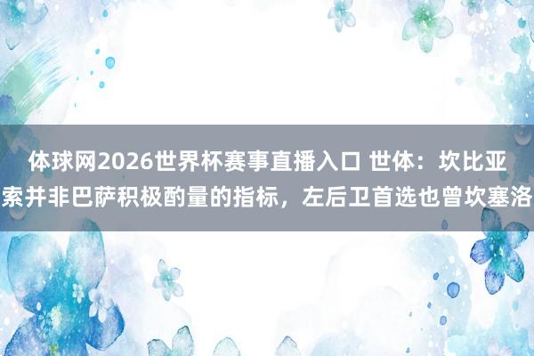 体球网2026世界杯赛事直播入口 世体：坎比亚索并非巴萨积极酌量的指标，左后卫首选也曾坎塞洛